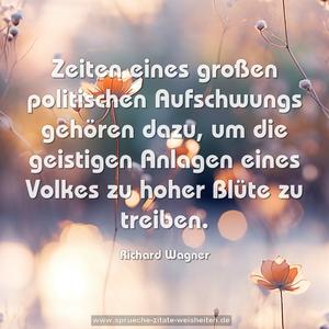 Zeiten eines großen politischen Aufschwungs gehören dazu,
um die geistigen Anlagen eines Volkes zu hoher Blüte zu treiben.