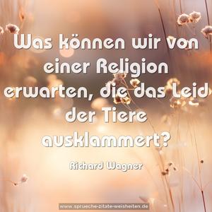 Was können wir von einer Religion erwarten,
die das Leid der Tiere ausklammert?