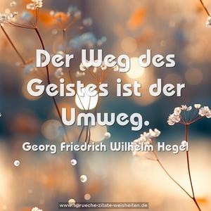 Der Weg des Geistes ist der Umweg.