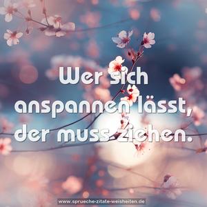 Wer sich anspannen lässt, der muss ziehen.