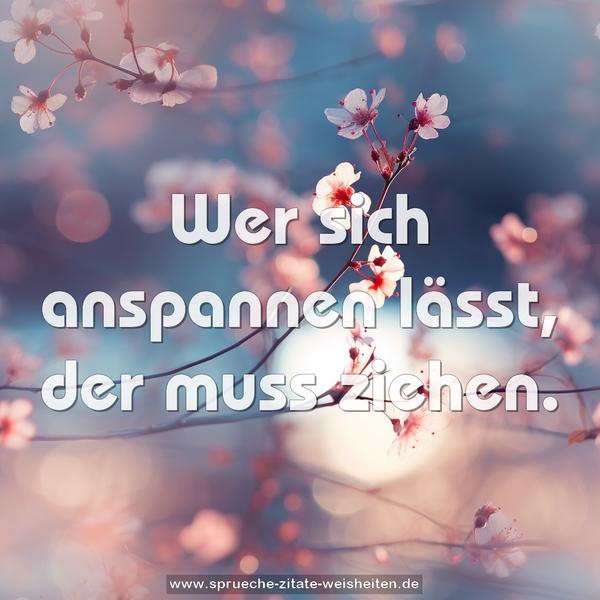 Wer sich anspannen lässt, der muss ziehen.