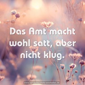 Das Amt macht wohl satt, aber nicht klug.