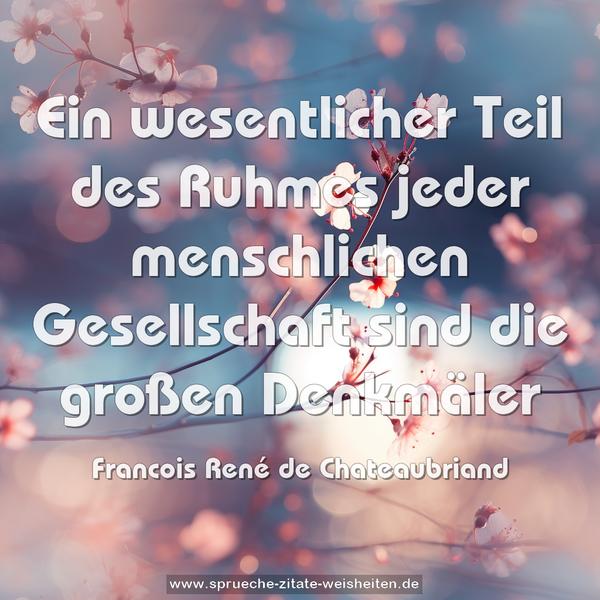 Ein wesentlicher Teil des Ruhmes jeder menschlichen
Gesellschaft sind die großen Denkmäler