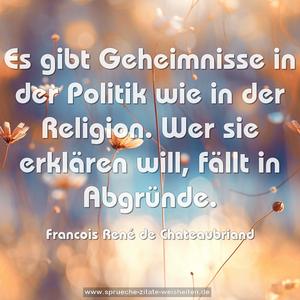 Es gibt Geheimnisse in der Politik wie in der Religion.
Wer sie erklären will, fällt in Abgründe. 