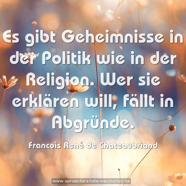 Es gibt Geheimnisse in der Politik wie in der Religion.
Wer sie erklären will, fällt in Abgründe.