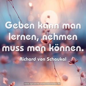Geben kann man lernen,
nehmen muss man können.