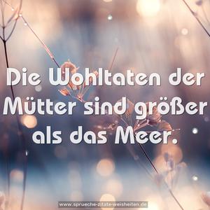 Die Wohltaten der Mütter sind größer als das Meer.
