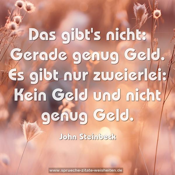 Das gibt's nicht: Gerade genug Geld.
Es gibt nur zweierlei:
Kein Geld und nicht genug Geld.