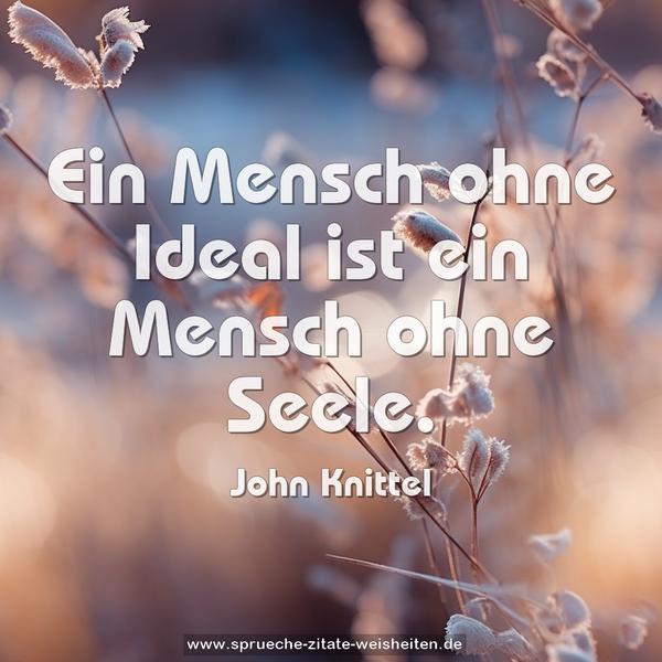 Ein Mensch ohne Ideal ist ein Mensch ohne Seele.