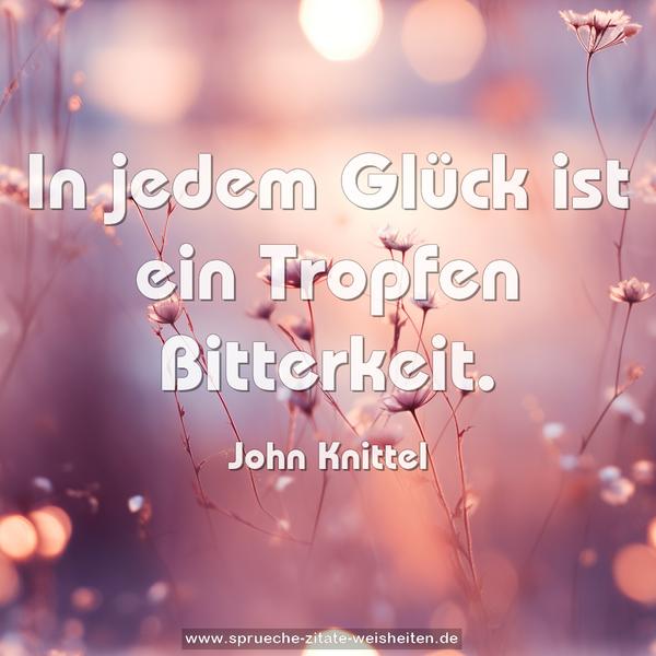 In jedem Glück ist ein Tropfen Bitterkeit.
