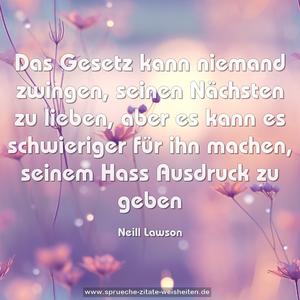 Das Gesetz kann niemand zwingen, seinen Nächsten zu lieben, aber es kann es schwieriger für ihn machen, seinem Hass Ausdruck zu geben