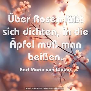 Über Rosen läßt sich dichten,
in die Äpfel muß man beißen.