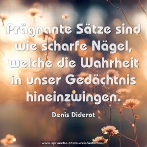Prägnante Sätze sind wie scharfe Nägel,
welche die Wahrheit in unser Gedächtnis hineinzwingen.