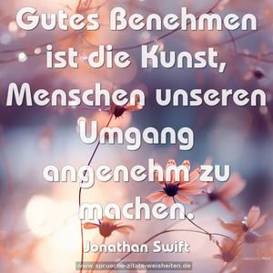 Gutes Benehmen ist die Kunst,
Menschen unseren Umgang angenehm zu machen.