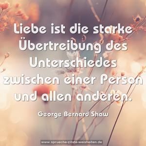 Liebe ist die starke Übertreibung
des Unterschiedes zwischen einer Person und allen anderen.