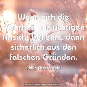 Wenn sich die Mehrheit
zur richtigen Ansicht bekehrt,
dann sicherlich aus den falschen Gründen.