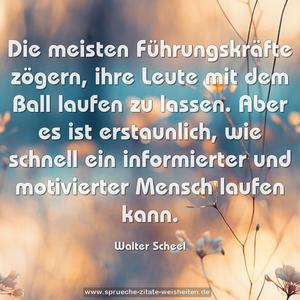 Die meisten Führungskräfte zögern, ihre Leute mit dem Ball laufen zu lassen. Aber es ist erstaunlich, wie schnell ein informierter und motivierter Mensch laufen kann. 