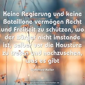 Keine Regierung und keine Bataillone vermögen Recht und Freiheit zu schützen, wo der Bürger nicht imstande ist, selber vor die Haustüre zu treten und nachzusehen, was es gibt