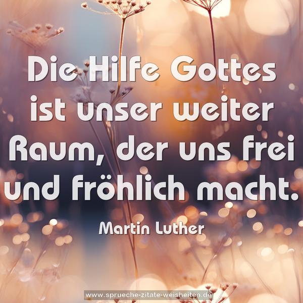Die Hilfe Gottes ist unser weiter Raum,
der uns frei und fröhlich macht.