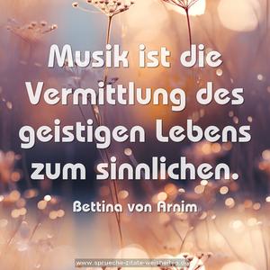 Musik ist die Vermittlung des geistigen Lebens
zum sinnlichen.