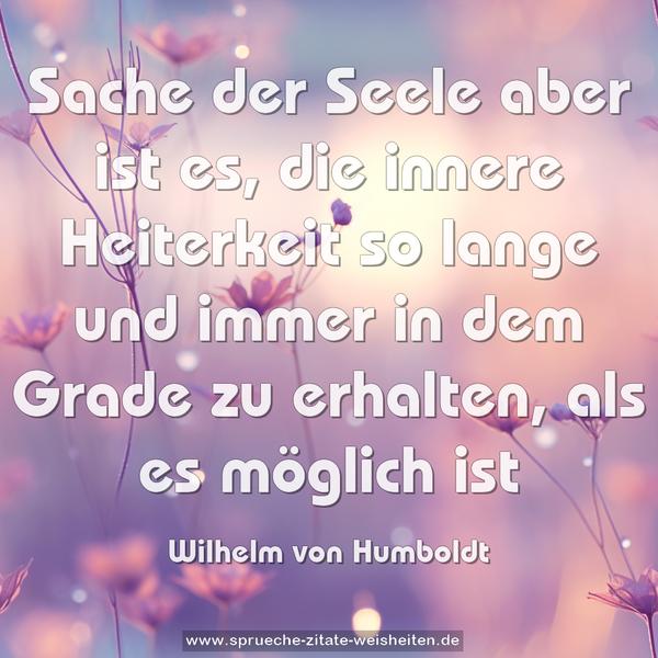 Sache der Seele aber ist es, die innere Heiterkeit so lange und immer in dem Grade zu erhalten, als es möglich ist
