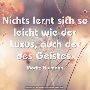 Nichts lernt sich so leicht wie der Luxus,
auch der des Geistes.