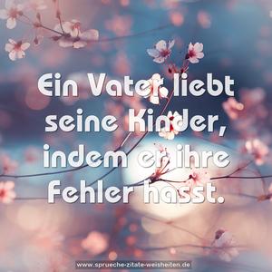 Ein Vater liebt seine Kinder, indem er ihre Fehler hasst.
