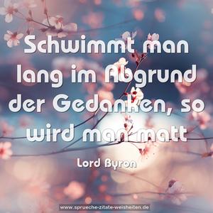 Schwimmt man lang im Abgrund der Gedanken,
so wird man matt