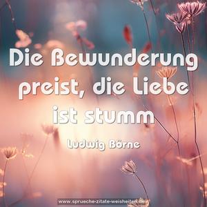 Die Bewunderung preist, die Liebe ist stumm