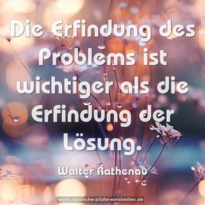 Die Erfindung des Problems ist wichtiger
als die Erfindung der Lösung.