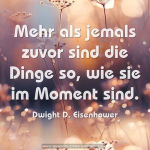 Mehr als jemals zuvor sind die Dinge so,
wie sie im Moment sind.
