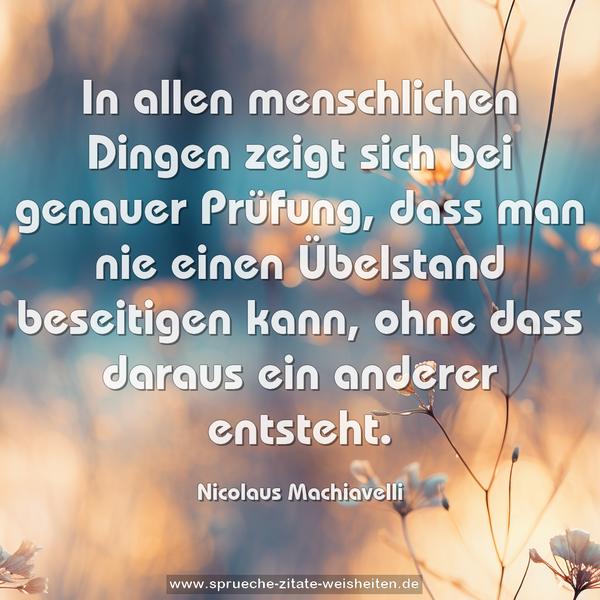 In allen menschlichen Dingen zeigt sich bei genauer Prüfung, dass man nie einen Übelstand beseitigen kann,
ohne dass daraus ein anderer entsteht.