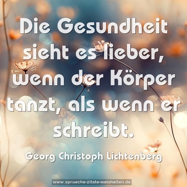 Die Gesundheit sieht es lieber,
wenn der Körper tanzt, als wenn er schreibt.