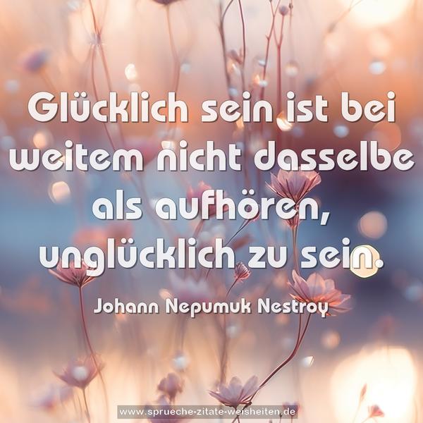 Glücklich sein ist bei weitem nicht dasselbe als aufhören, unglücklich zu sein.