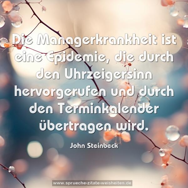 Die Managerkrankheit ist eine Epidemie,
die durch den Uhrzeigersinn hervorgerufen
und durch den Terminkalender übertragen wird.
