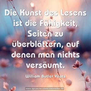 Die Kunst des Lesens ist die Fähigkeit,
Seiten zu überblättern,
auf denen man nichts versäumt.