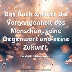 Das Buch enthält die Vergangenheit des Menschen,
seine Gegenwart und seine Zukunft.