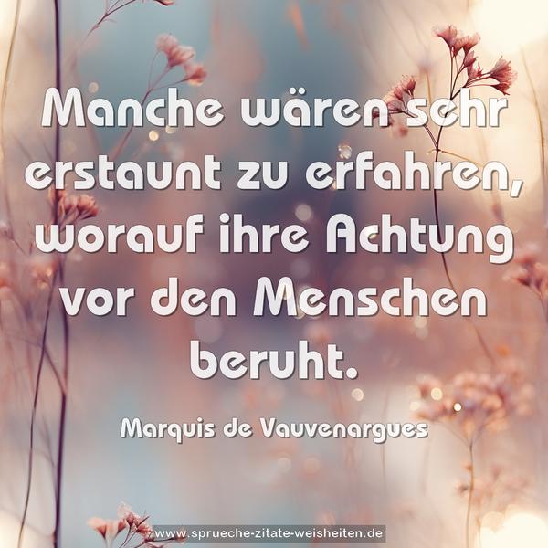 Manche wären sehr erstaunt zu erfahren,
worauf ihre Achtung vor den Menschen beruht.