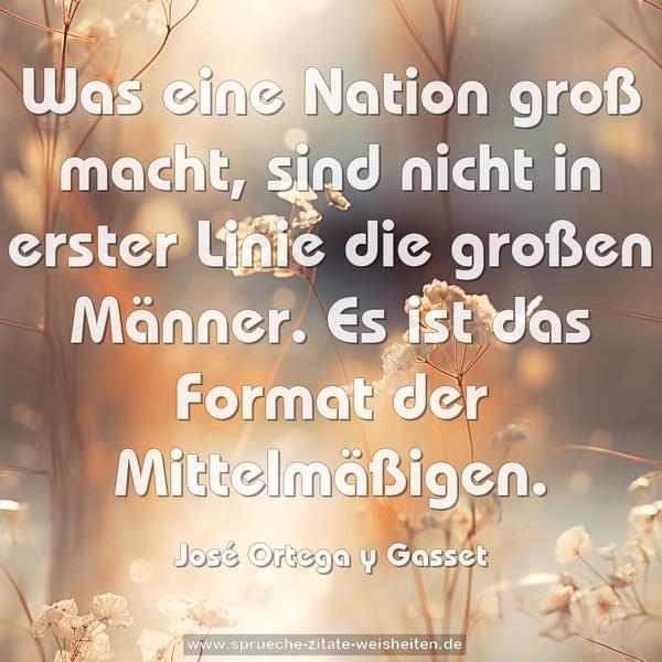 Was eine Nation groß macht, sind nicht in erster Linie die großen Männer. Es ist das Format der Mittelmäßigen.