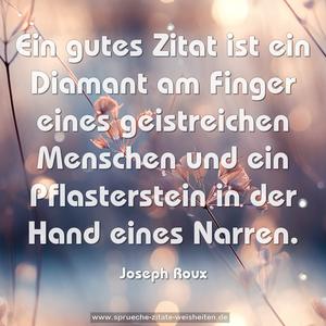 Ein gutes Zitat ist ein Diamant am Finger eines geistreichen Menschen und ein Pflasterstein in der Hand eines Narren.