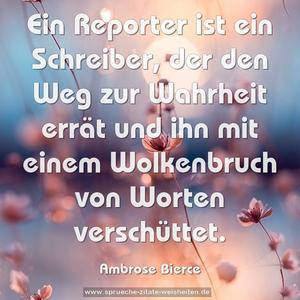 Ein Reporter ist ein Schreiber, der den Weg zur Wahrheit errät und ihn mit einem Wolkenbruch von Worten verschüttet. 