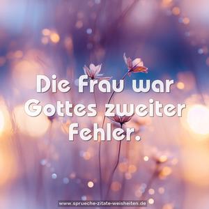  Die Frau war Gottes zweiter Fehler.