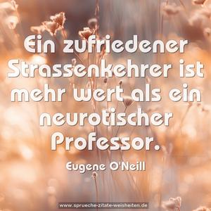 Ein zufriedener Strassenkehrer
ist mehr wert als ein neurotischer Professor.