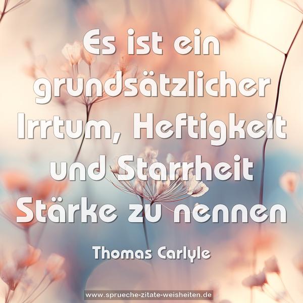 Es ist ein grundsätzlicher Irrtum,
Heftigkeit und Starrheit Stärke zu nennen