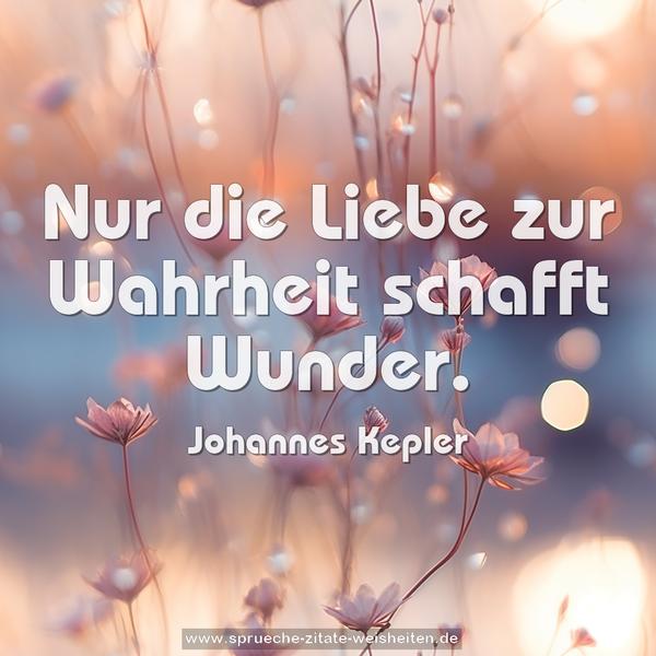 Nur die Liebe zur Wahrheit schafft Wunder.