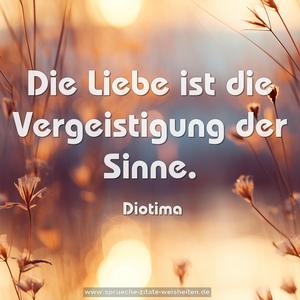 Die Liebe ist die Vergeistigung der Sinne. 