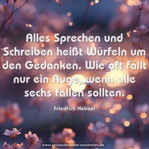 Alles Sprechen und Schreiben heißt Würfeln um den Gedanken. Wie oft fällt nur ein Auge, wenn alle sechs fallen sollten. 