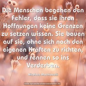 Die Menschen begehen den Fehler, dass sie ihren Hoffnungen keine Grenzen zu setzen wissen. Sie bauen auf sie, ohne sich nach den eigenen Kräften zu richten, und rennen so ins Verderben.