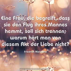 Eine Frau, die begreift, dass sie den Flug ihres Mannes hemmt, soll sich trennen;
warum hört man von diesem Akt der Liebe nicht?