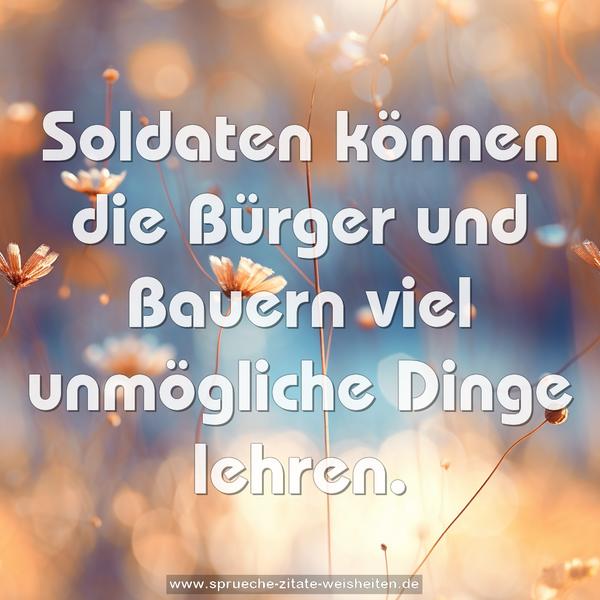 Soldaten können die Bürger und Bauern viel unmögliche Dinge lehren.